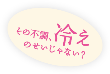 その不調、冷えのせいじゃない？